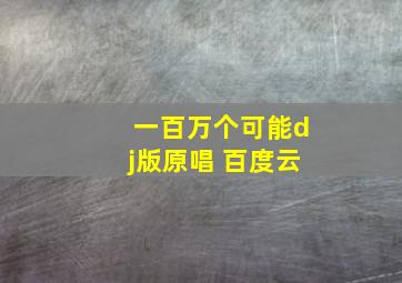 一百万个可能dj版原唱 百度云